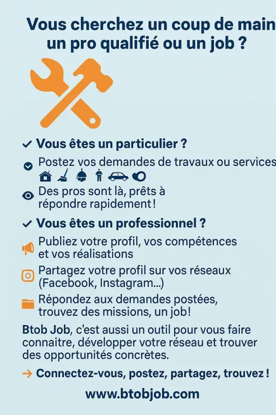 🛠️ Vous cherchez un coup de main, un pro qualifié ou un job ? C’est le moment de faire vivre votre profil Btob Job !

✅ Vous êtes un particulier ?
📌 Postez vos demandes de travaux ou services en quelques clics : jardinage, bricolage, ménage, garde d’enfants, déménagement…
👀 Des pros sont là, prêts à répondre rapidement !

✅ Vous êtes un professionnel ?
📣 Publiez votre profil, vos compétences et vos réalisations sur le fil d’actu
🔁 Partagez votre profil sur vos réseaux (Facebook, Instagram…) pour attirer de nouveaux clients
📂 Répondez aux demandes postées, proposez vos services, trouvez des missions ou même un job !

👥 Btob Job, c’est aussi un outil pour vous faire connaître, développer votre réseau et trouver des opportunités concrètes.

👉 Connectez-vous, postez, partagez, trouvez !
🔗 [site masqué]